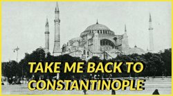 Take Me Back To Constantinople